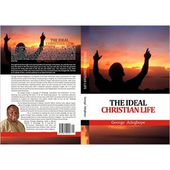 The Ideal Christian Life By George Adegboye
